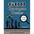 600 Cryptogram Puzzles Large Print Vol. 1: Classic Crypto Quotes and Cryptoquips from Timeless Books