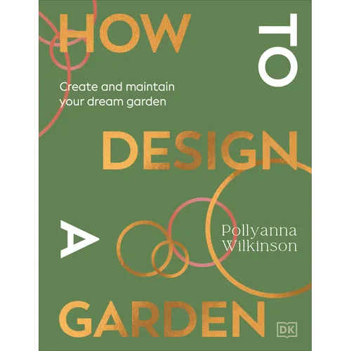 How to Design a Garden: Create and Maintain Your Dream Garden