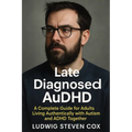 Late Diagnosed AuDHD: A Complete Guide for Adults Living Authentically with Autism and ADHD Together