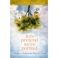Let's Pretend We're Normal: Adventures in Rediscovering How to Be a Family