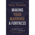 Making Your Marriage a Fortress: Strengthening Your Marriage to Withstand Life's Storms