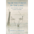 Near the Forest, by the Lake: Discovering Nature Close to Home
