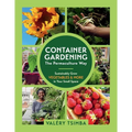 Container Gardening - The Permaculture Way: Sustainably Grow Vegetables and More in Your Small Space