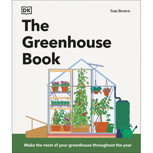 The Greenhouse Book: Make the Most of Your Greenhouse Throughout the Year
