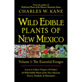 Wild Edible Plants of New Mexico: Volume 1: The Essentail Forages