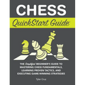 Chess QuickStart Guide: The Simplified Beginner's Guide to Mastering Chess Fundamentals, Learning Proven Tactics, and Executing Game Winning Strategie