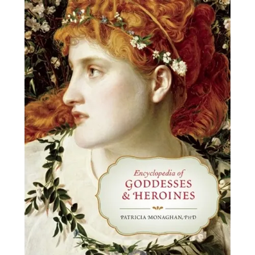 Encyclopedia of Goddesses & Heroines