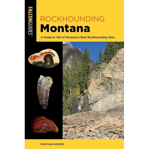 Rockhounding Montana: A Guide to 100 of Montana's Best Rockhounding Sites