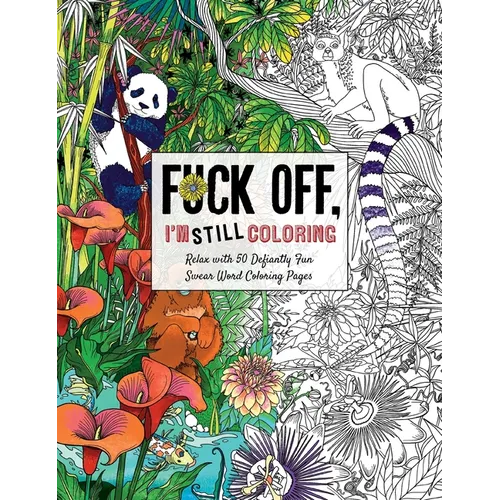 Fuck Off, I'm Still Coloring: Relax with 50 Defiantly Fun Swear Word Coloring Pages