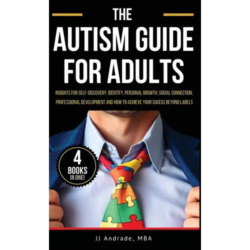 The Autism Guide for Adults: Insights for Self-Discovery, Identity, Personal Growth, Social Connection, Professional Development and How to Achieve
