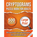 Cryptograms Puzzle Book For Adults: 500 Large Print Cryptograms With Inspirational, Funny and Clever Quotes. Hints and Solutions Included. Volume 3