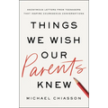 Things We Wish Our Parents Knew: Anonymous Letters from Teenagers That Inspire Courageous Conversations
