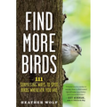 Find More Birds: 111 Surprising Ways to Spot Birds Wherever You Are
