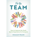 For the Team: How to Improve the Youth Sports Experience for Everyone