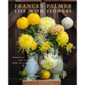 Life with Flowers: Inspiration and Lessons from the Garden