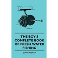 The Boy's Complete Book Of Fresh Water Fishing
