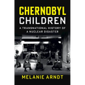 Chernobyl Children: A Transnational History of a Nuclear Disaster