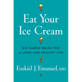 Eat Your Ice Cream: Six Simple Rules for a Long and Healthy Life